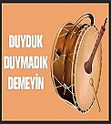 Duyduk Duymadık Demeyin