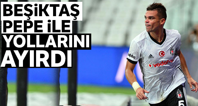 Beşiktaş Pepe ile yollarını ayırdı
