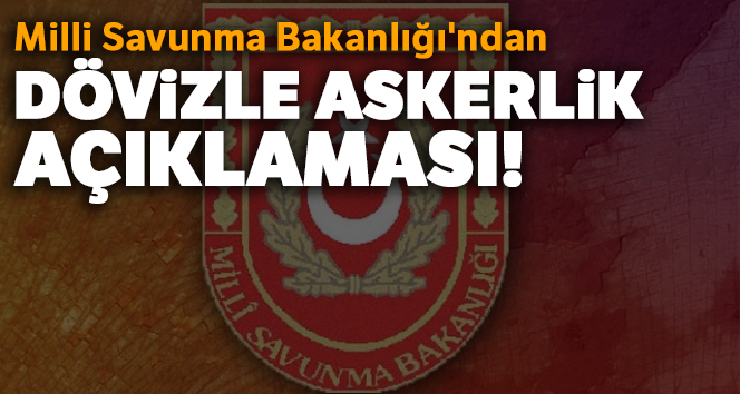 Milli Savunma Bakanlığı'ndan dövizle askerlik açıklaması!