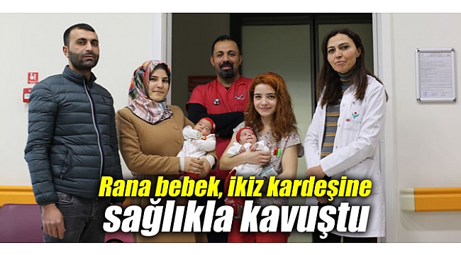 Rana ve Reyyan ikizler sağlıkla kavuştu
