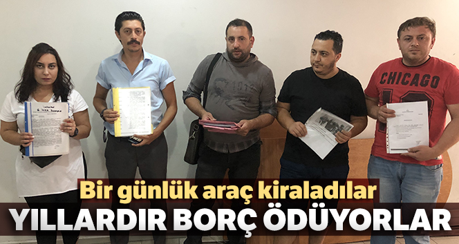 Bir günlük araç kiraladılar, yıllardır borç ödüyorlar