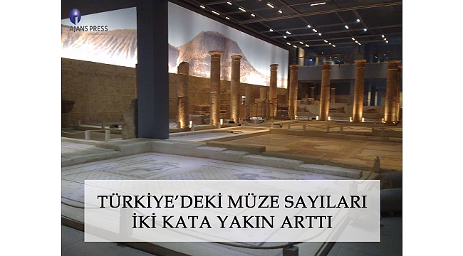 Türkiye’deki Müze Sayıları İki Kata Yakın Arttı