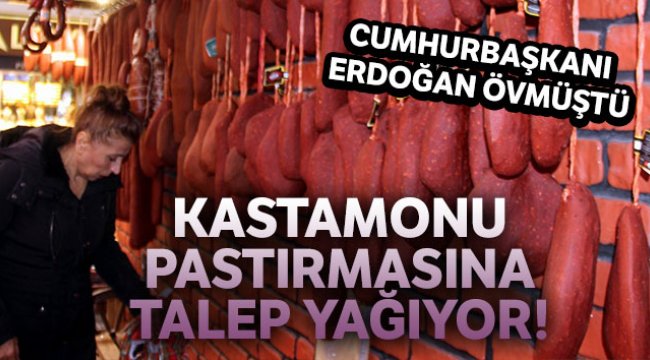 Cumhurbaşkanı Erdoğan'ın övdüğü Kastamonu pastırmasına talep arttı
