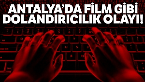 Antalya’da film gibi dolandırıcılık olayı