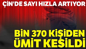 Çin'de kritik durumda hasta sayısı hızla artıyor! Bin 370 kişiden ümit kesildi