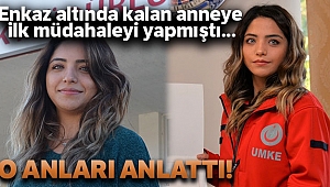 Enkaz altında kalan anneye ilk müdahaleyi yapan paramedik o anları anlattı