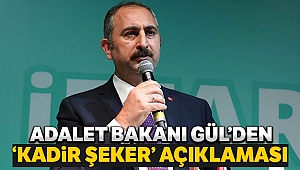 Adalet Bakanı Abdulhamit Gül, Kimse 'Kadir Şeker suçludur' diyemez
