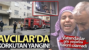 Avcılar'da binada yangın, vatandaşlar göz yaşı döktü