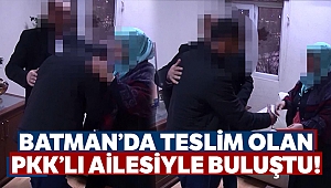 Batman’da teslim olan PKK’lı ailesiyle buluştu