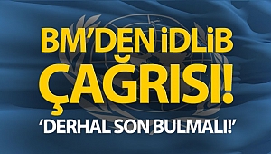 BM’den İdlib açıklaması: 'Derhal ateşkes istiyoruz'