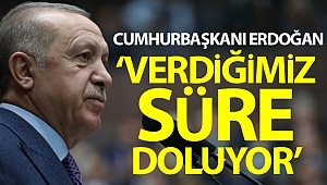 Cumhurbaşkanı Erdoğan: 'Kulelerimizi kuşatma altına alanlara verdiğimiz süre doluyor'