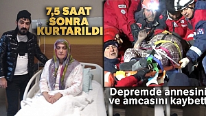Depremde annesini ve amcasını kaybetti, kendisi 7,5 saat sonra kurtarıldı
