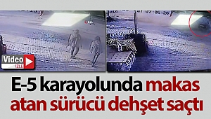 E-5 karayolunda makas atan sürücü dehşet saçtı