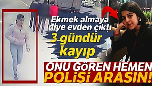 Ekmek almaya evden çıkan 15 yaşındaki kızdan haber alınamıyor
