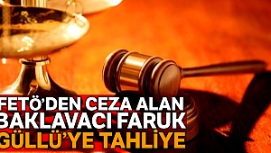 FETÖ’den 8 yıl 9 ay ceza alan baklavacı Faruk Güllü tahliye edildi