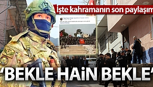 İşte kahramanın son paylaşımı: 'Bekle hain bekle'