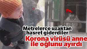 Korona virüsü anne ile oğlunu ayırdı