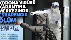 Korona virüsü karantina merkezinde esrarengiz ölüm
