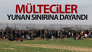 Mülteciler, Yunan sınırına dayandı