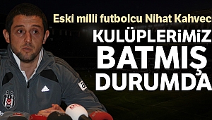 Nihat Kahveci: “Kulüplerimiz batmış durumda, özkaynaklara yönelmeliyiz”