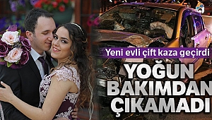 Yeni evli çiftin geçirdiği kazada ağır yaralanan gelin yaşam savaşını kaybetti