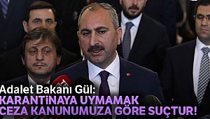 Adalet Bakanı Gül: 'Karantinaya uymamak Ceza Kanunumuza göre suçtur'