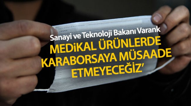 Bakan Varank’tan 'Korona virüs' açıklaması: 'Medikal ürünlerde kara borsa oluşmasına asla müsaade etmeyeceğiz'