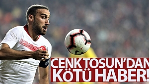 Cenk Tosun’dan kötü haber