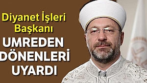 Diyanet İşleri Başkanı Erbaş umreden dönen vatandaşlara uyardı