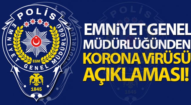 Emniyet Genel Müdürlüğünden 'Korona Virüsü' açıklaması