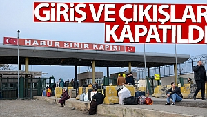 Habur Sınır Kapısı giriş ve çıkışlara kapatıldı