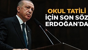 Okul tatili için son söz Erdoğan'da