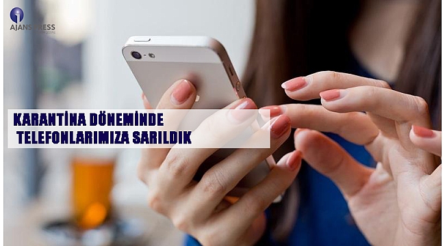 Karantina Döneminde Telefonlarımıza Sarıldık