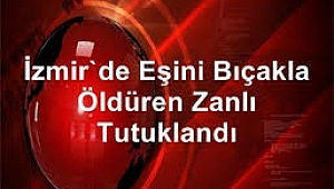 Eşini bıçakla öldüren zanlı tutuklandı