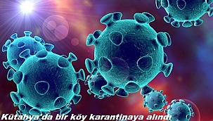 Kütahya'da bir köy karantinaya alındı