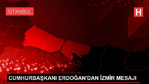 CUMHURBAŞKANI ERDOĞAN'DAN İZMİR MESAJI