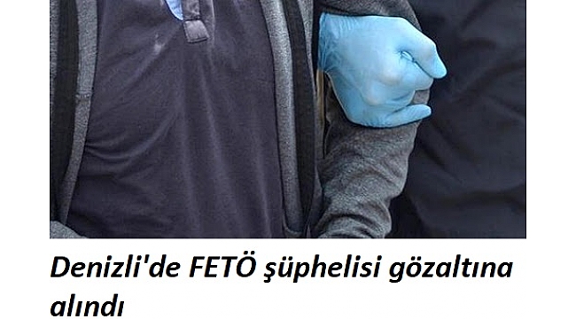 Denizli'de FETÖ şüphelisi gözaltına alındı