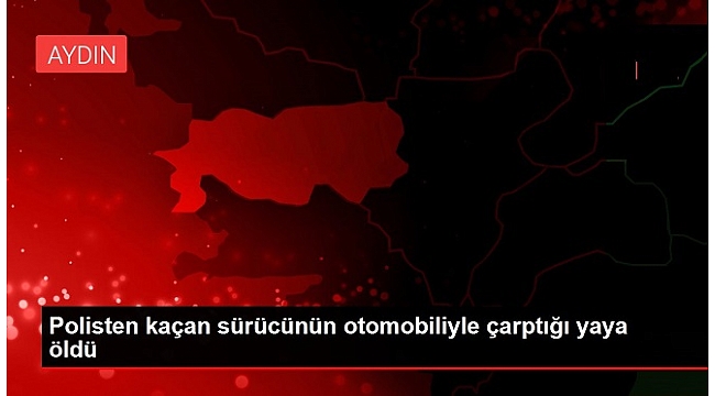 Polisten kaçan sürücünün otomobiliyle çarptığı yaya öldü