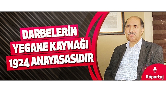 "28 Şubat müdahalesinin ana dayanağı 1924 Anayasa’sıdır."