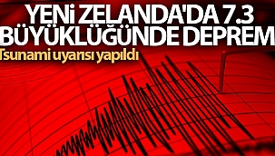 Yeni Zelanda'da 7.3 büyüklüğünde deprem! Tsunami uyarısı yapıldı