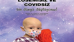 “Lösemisiz ve COVIDsiz bir dünya düşlüyoruz...”