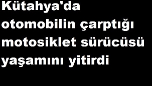 Otomobilin çarptığı motosiklet sürücüsü yaşamını yitirdi