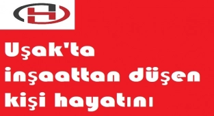 Uşak'ta inşaattan düşen kişi hayatını kaybetti