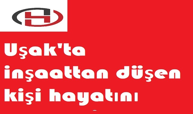 Uşak'ta inşaattan düşen kişi hayatını kaybetti