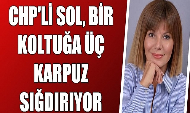 CHP'li Sol Bir koltuğa üç karpuz sığdırıyor
