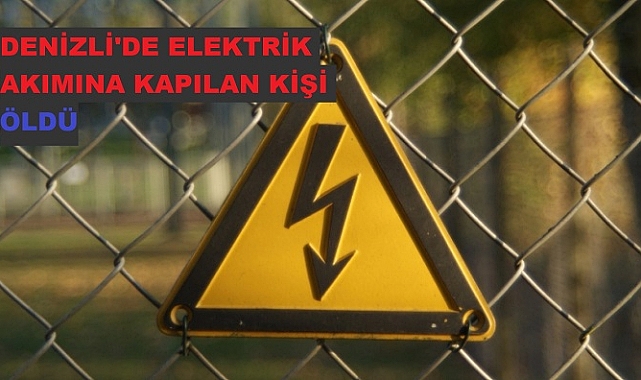 Denizli'de elektrik akımına kapılan kişi öldü