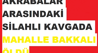 Silahlı Kavga'da Bakkal Öldü