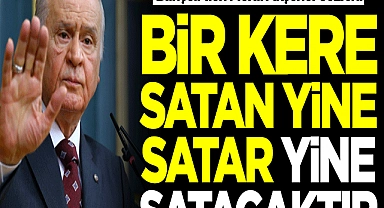"Bir kere satan yine satar yine satacaktır"