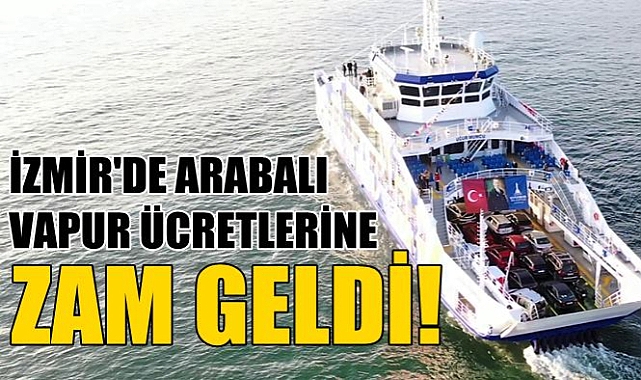 İzmir'de feribot sefer ücretleri zamlandı