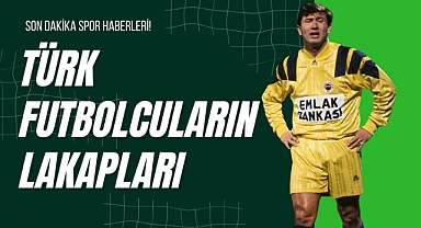 Türk Futbolcuların Lakapları